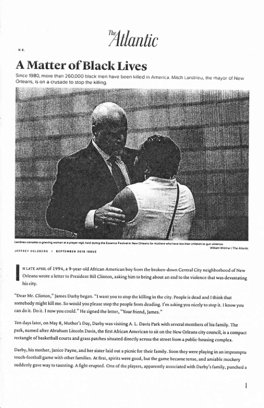 . Allantic  A Matter of Black Lives  Since 1980, more han 260,000 tack men have been e i America. Mich Landris, the moyor of N Oreans, s on 8 cusace o top he iy  AP of 1994,y od Alfcan Asericasboy o the brshen-dieCesralCity neighbrbood o New vkans wtoe ltce o Fcsiden il Citon, in him o brin oot an cnd 0be v that wasdevasting Hacky  “Dear M. Cliton, s Dby began 1 want you o taptheiling i th . Popleisded and ikt Somchdymight i me.So woekd o plse stopth peple o deading. candoit Do | nowyoucould.” e signed e e, "our rind,James.”  skin o icly ot . 1k you  T days e, May 8, Mother’s Doy, Dary s s A. L Davi ok wth v mermbersof sy, The ok, mamed afs Abran Licoln Dvis, the s Alicsn Arericantoit o the e Oleans ity counl s  compac ectange fbsketalcouts 1nd rassptchesstated ety acros e st o bl howsing comples  Dary s mothe, e Paye, and b siter i ow i ey, Soo they weeplayingnanmprompts . A s, s were god, bt he game becam e, nd smible mocery suddely gave way 0 taursin, A ght rupsed. One of he lyes, sppacndyssaiatedwith arbys iy pusched  {ouchootbllgame iththe  